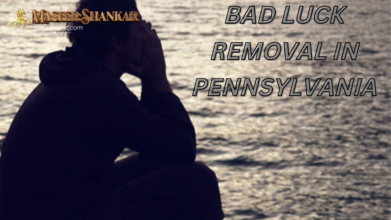 Bad luck removal In Pennsylvania
