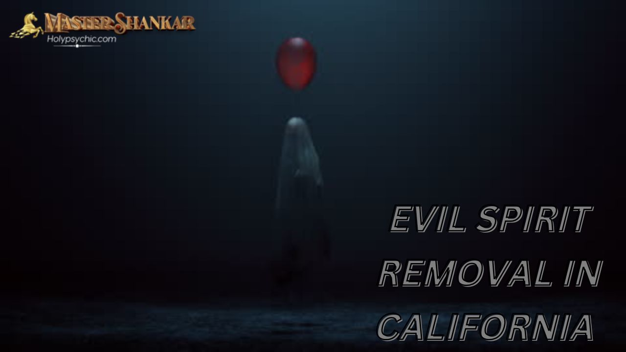 Evil spirit removal IN CALIFORNIA