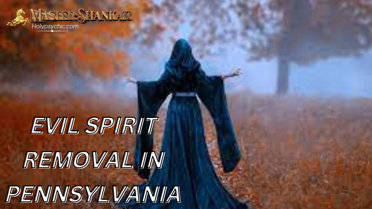Evil spirit removal In Pennsylvania