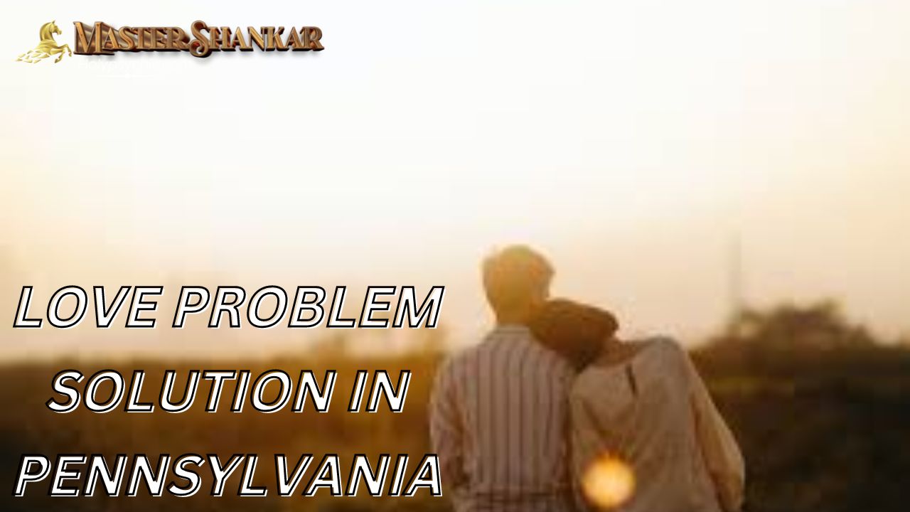 Love problem solution In Pennsylvania