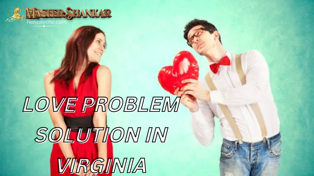 Love problem solution In Virginia