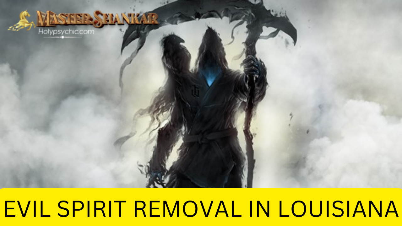 Evil spirit removal In Louisiana