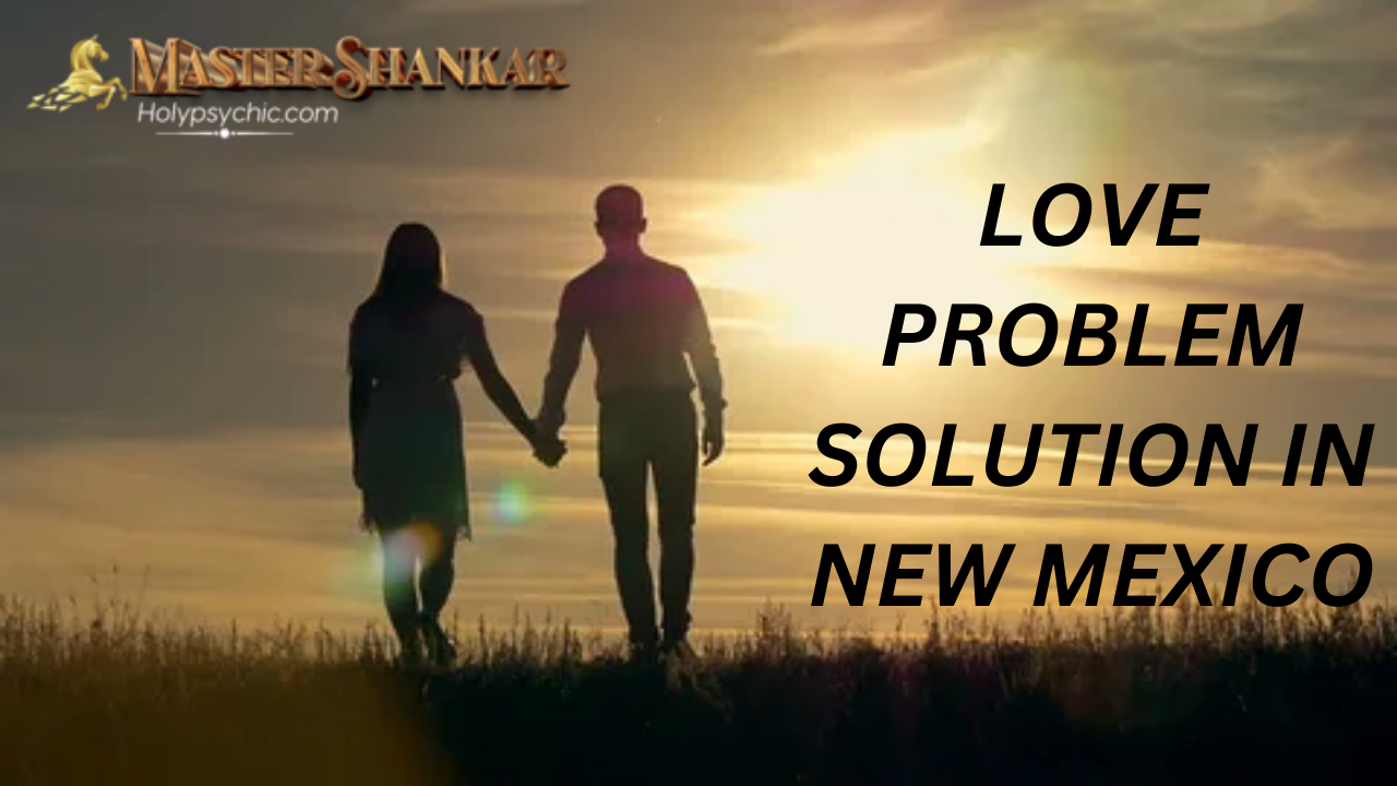 Love problem solution In New Mexico