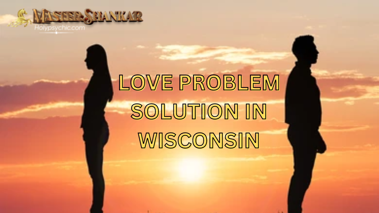 Love problem solution In Wisconsin